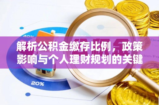 长垣解析公积金缴存比例，政策影响与个人理财规划的关键