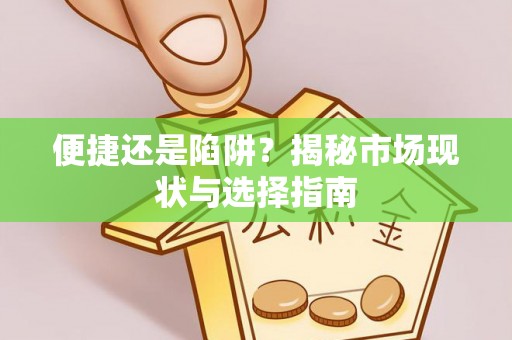 长垣便捷还是陷阱？揭秘市场现状与选择指南