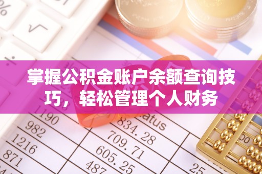 长垣掌握公积金账户余额查询技巧，轻松管理个人财务