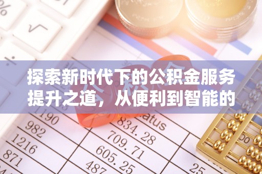 长垣探索新时代下的公积金服务提升之道，从便利到智能的全面升级