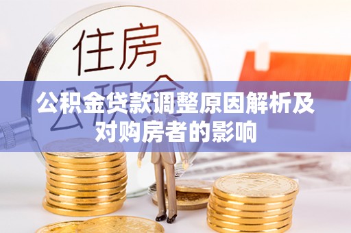 长垣公积金贷款调整原因解析及对购房者的影响