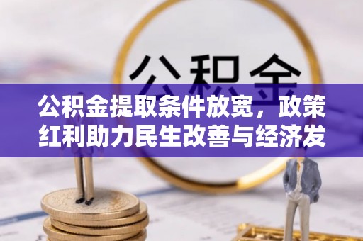 长垣公积金提取条件放宽，政策红利助力民生改善与经济发展