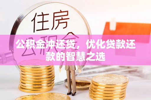 长垣公积金冲还贷，优化贷款还款的智慧之选