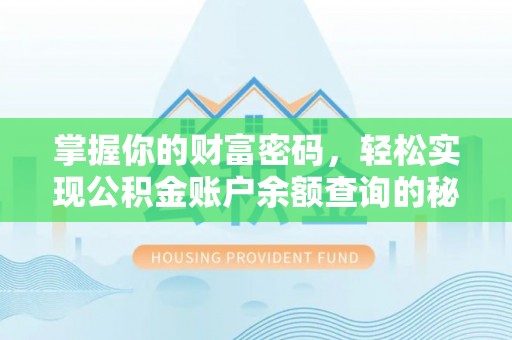 长垣掌握你的财富密码，轻松实现公积金账户余额查询的秘诀