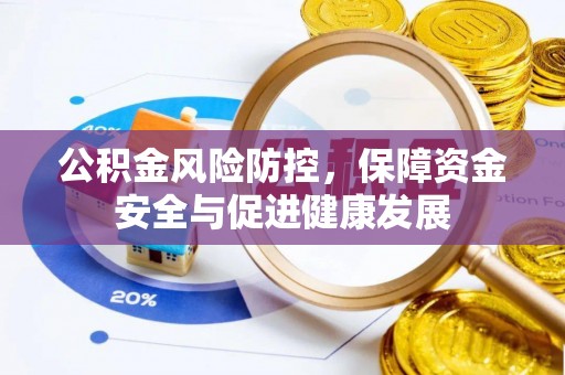 长垣公积金风险防控，保障资金安全与促进健康发展
