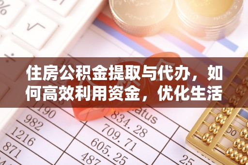 长垣住房公积金提取与代办，如何高效利用资金，优化生活品质