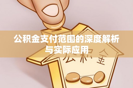 长垣公积金支付范围的深度解析与实际应用