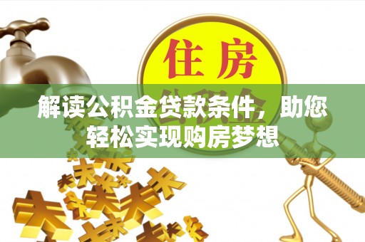长垣解读公积金贷款条件，助您轻松实现购房梦想
