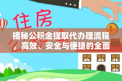 长垣揭秘公积金提取代办理流程，高效、安全与便捷的全面解析