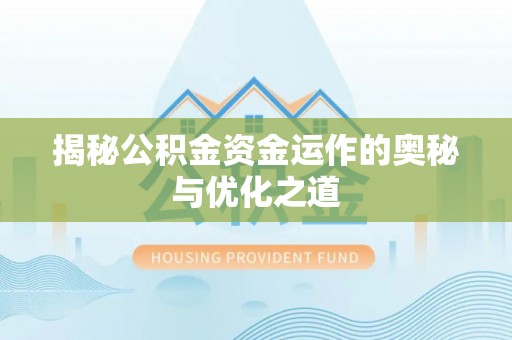 长垣揭秘公积金资金运作的奥秘与优化之道
