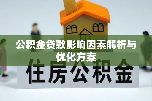 长垣公积金贷款影响因素解析与优化方案