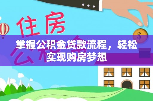 长垣掌握公积金贷款流程，轻松实现购房梦想