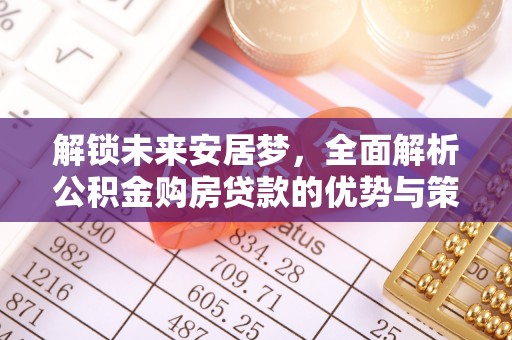 长垣解锁未来安居梦，全面解析公积金购房贷款的优势与策略