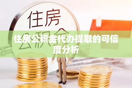 长垣住房公积金代办提取的可信度分析