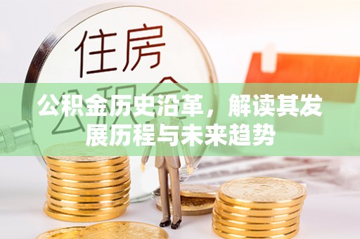 长垣公积金历史沿革，解读其发展历程与未来趋势