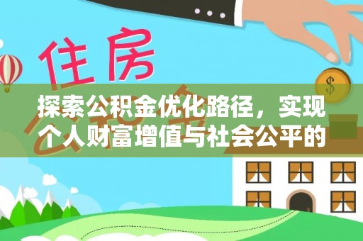 长垣探索公积金优化路径，实现个人财富增值与社会公平的双赢