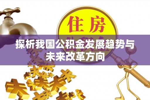 长垣探析我国公积金发展趋势与未来改革方向