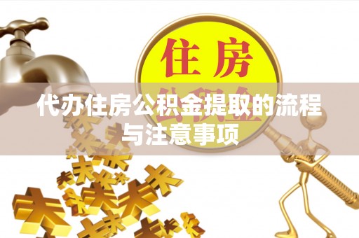 长垣代办住房公积金提取的流程与注意事项