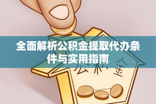长垣全面解析公积金提取代办条件与实用指南