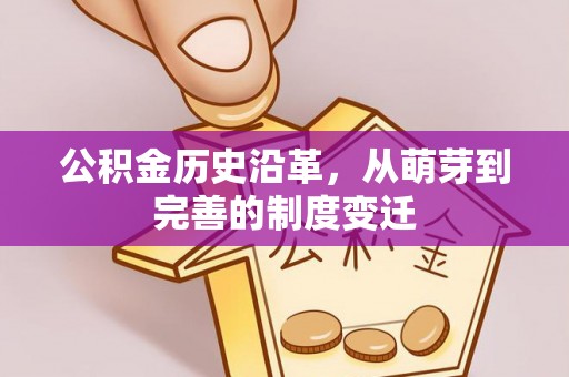 长垣公积金历史沿革，从萌芽到完善的制度变迁