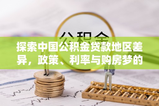 长垣探索中国公积金贷款地区差异，政策、利率与购房梦的交织