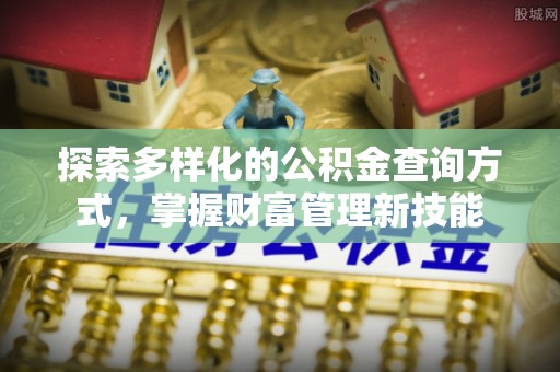 长垣探索多样化的公积金查询方式，掌握财富管理新技能