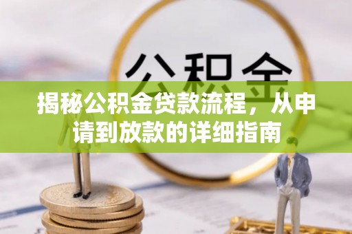 长垣揭秘公积金贷款流程，从申请到放款的详细指南