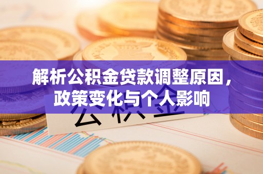 长垣解析公积金贷款调整原因，政策变化与个人影响