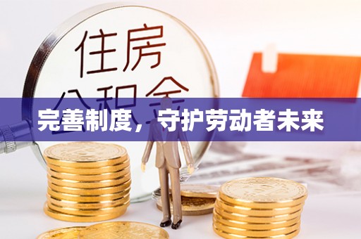 长垣完善制度，守护劳动者未来