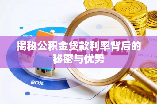 长垣揭秘公积金贷款利率背后的秘密与优势