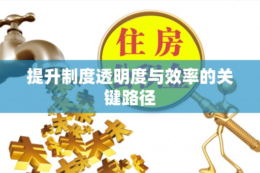长垣提升制度透明度与效率的关键路径