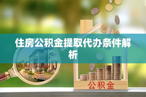 长垣住房公积金提取代办条件解析