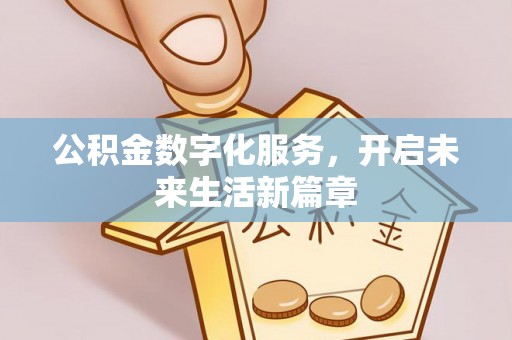 长垣公积金数字化服务，开启未来生活新篇章