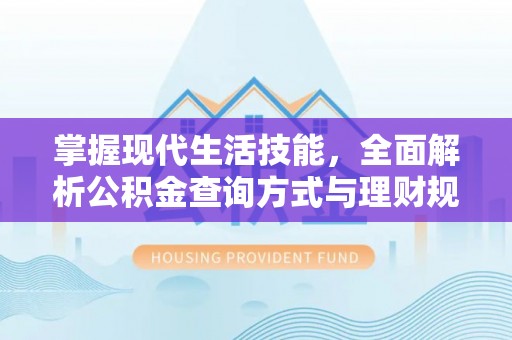 长垣掌握现代生活技能，全面解析公积金查询方式与理财规划