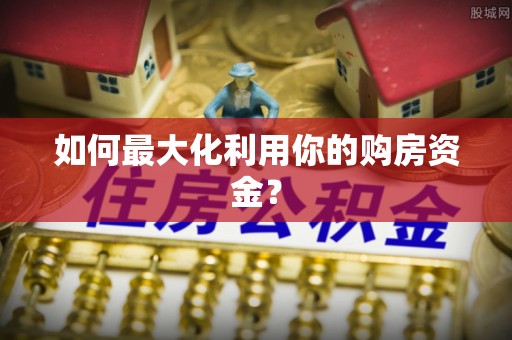 长垣如何最大化利用你的购房资金？