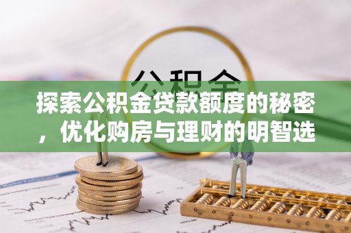 长垣探索公积金贷款额度的秘密，优化购房与理财的明智选择
