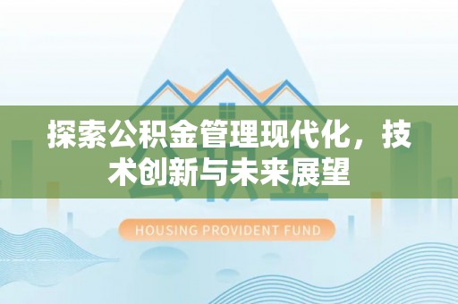 长垣探索公积金管理现代化，技术创新与未来展望