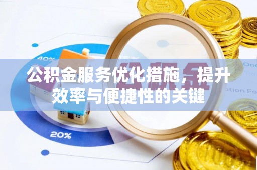 长垣公积金服务优化措施，提升效率与便捷性的关键