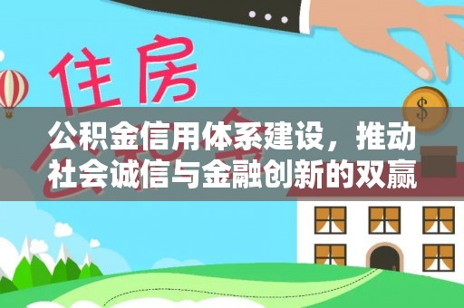 长垣公积金信用体系建设，推动社会诚信与金融创新的双赢之道