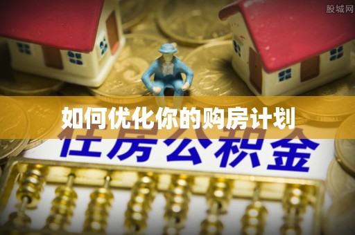 长垣如何优化你的购房计划
