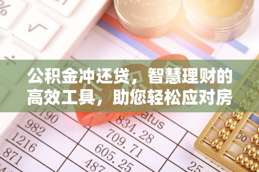 长垣公积金冲还贷，智慧理财的高效工具，助您轻松应对房贷压力